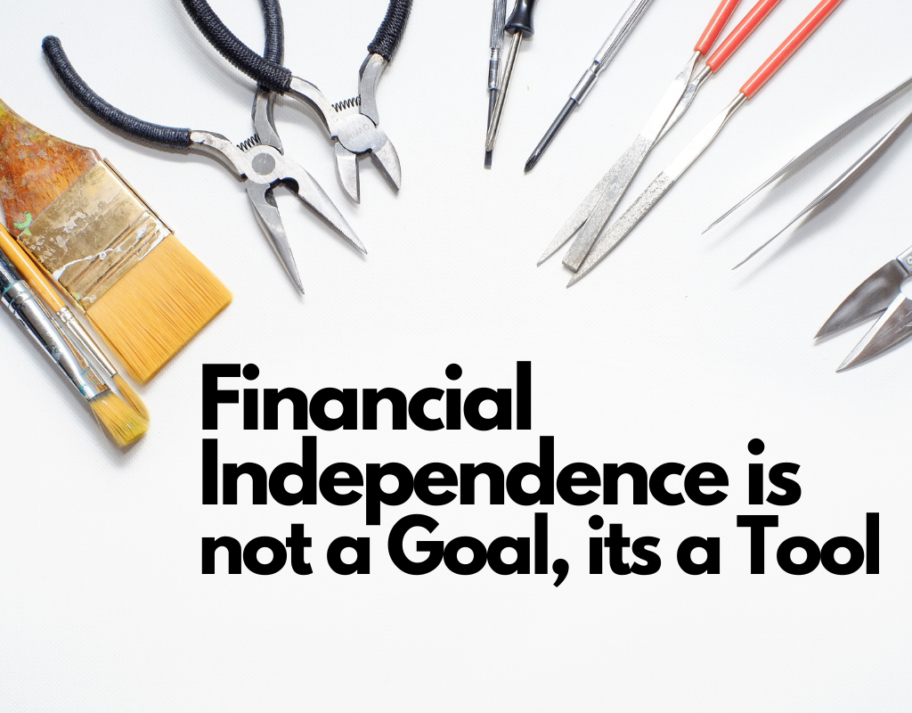 Financial Independence is NOT a Goal, its a TOOL